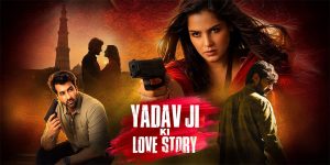 Everything About Yadav Ji Ki Love Story Movie – Cast, Trailer, Songs, Review & OTT Release